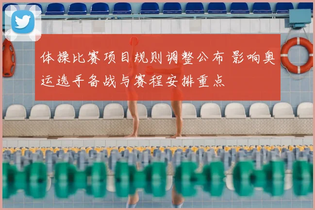 体操比赛项目规则调整公布 影响奥运选手备战与赛程安排重点