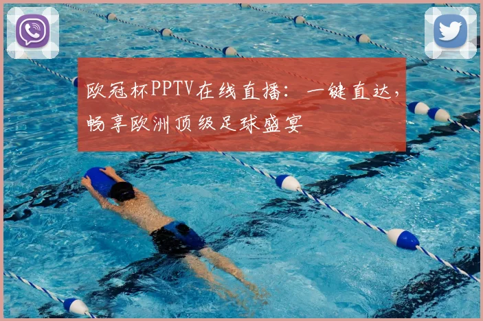 欧冠杯PPTV在线直播：一键直达，畅享欧洲顶级足球盛宴