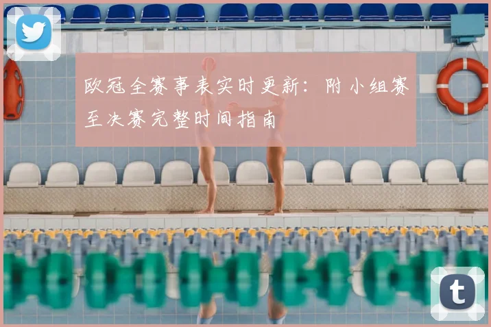 欧冠全赛事表实时更新：附小组赛至决赛完整时间指南
